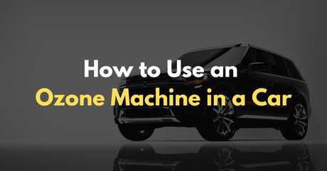 How to Use an Ozone Machine in a Car in 2026